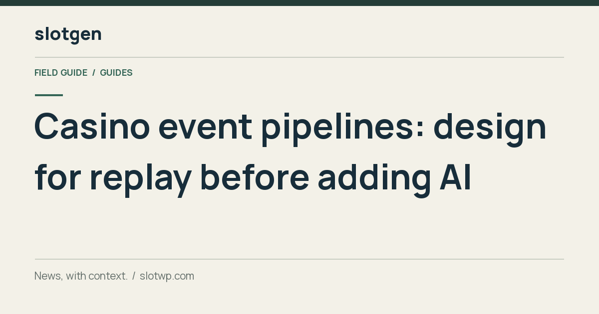 Guides: Casino event pipelines: design for replay before adding AI