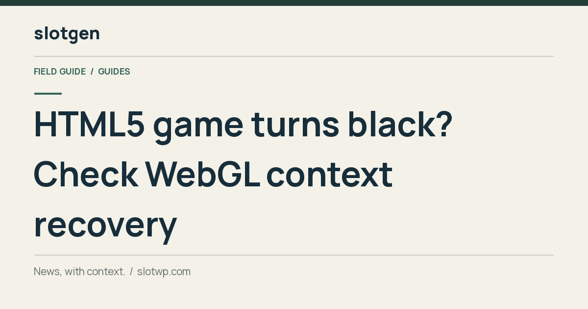 Guides: HTML5 game turns black? Check WebGL context recovery