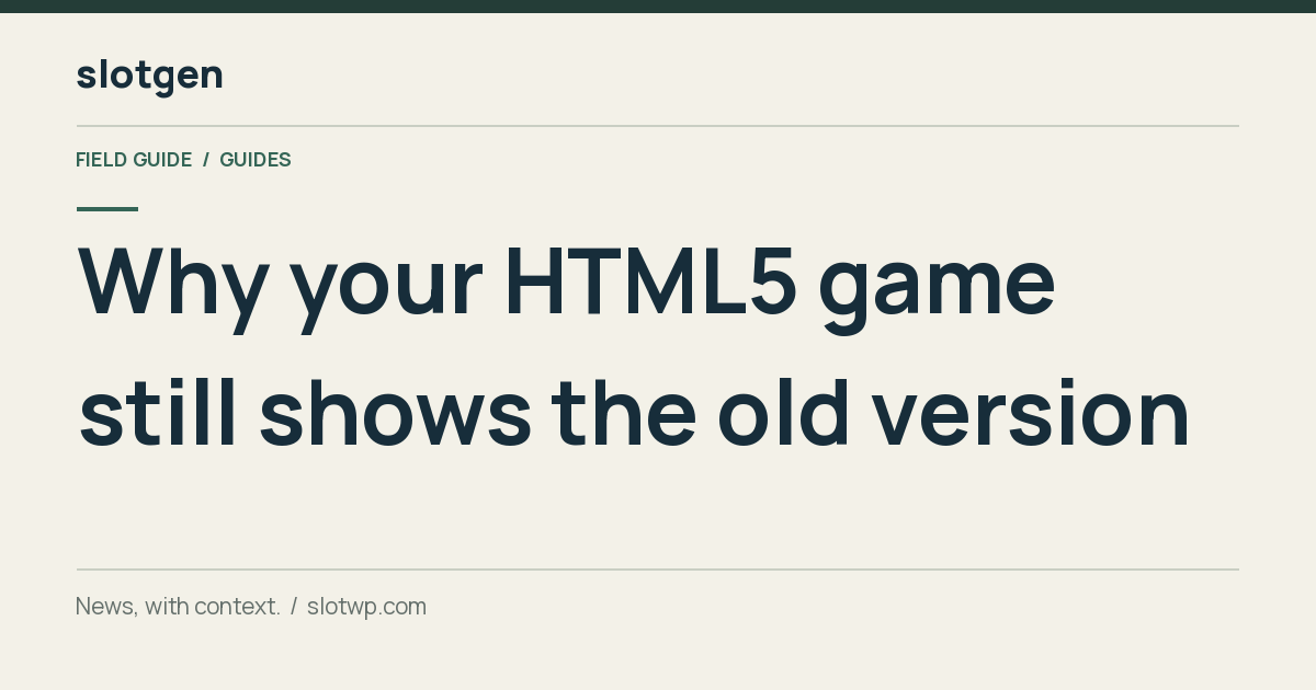 Why your HTML5 game still shows the old version