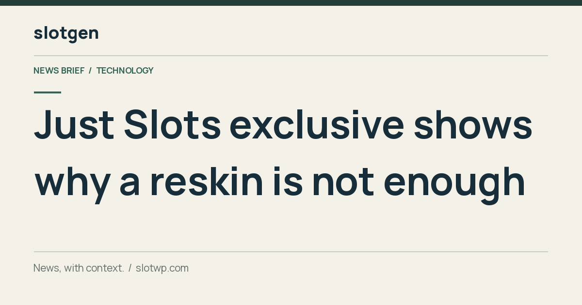Technology: Just Slots exclusive shows why a reskin is not enough