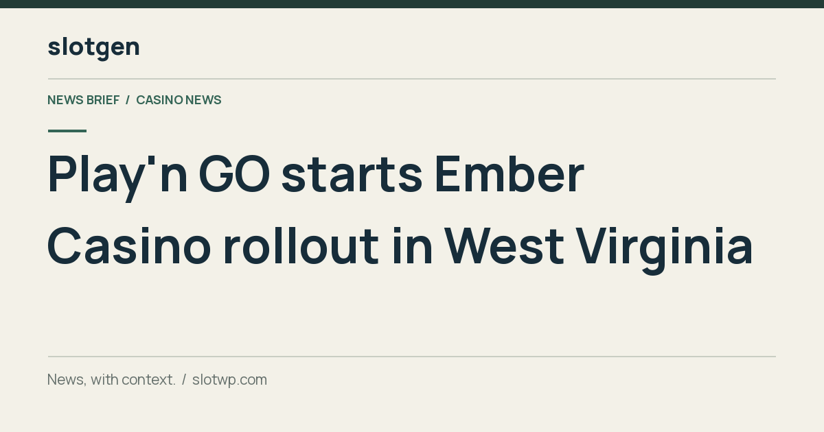 Casino News: Play'n GO starts Ember Casino rollout in West Virginia